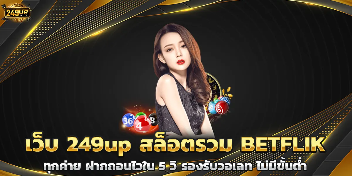 เว็บ 249up สล็อตรวม BETFLIK ทุกค่าย ฝากถอนไวใน 5 วิ รองรับวอเลท ไม่มีขั้นต่ำ